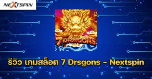 รีวิว เกมสล็อต 7 Drsgons - Nextspin